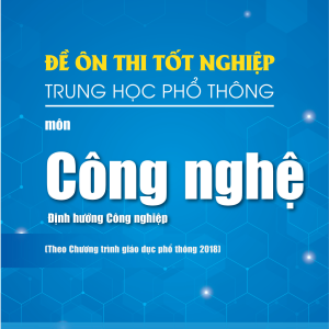 Đề ôn thi tốt nghiệp THPT môn Công nghệ - Định hướng Công nghiệp (Biên soạn theo Chương trình giáo dục phổ thông 2018)